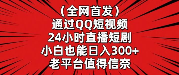 全网首发，通过QQ短视频24小时直播短剧，小白也能日入300+【揭秘】-云创网
