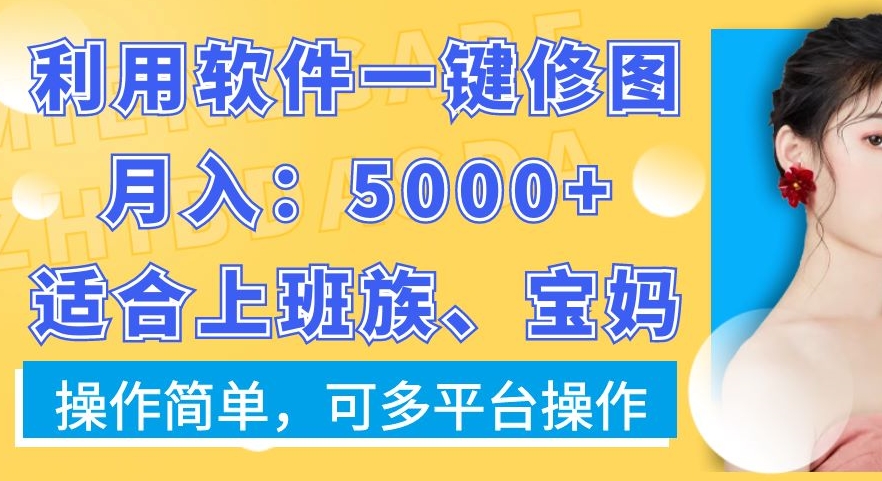 利用软件一键修图月入5000+,适合上班族、宝妈,操作简单,可多平台操作【揭秘】-云创网