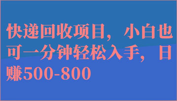 快递回收项目,小白也可一分钟轻松入手,日赚500-800-云创网