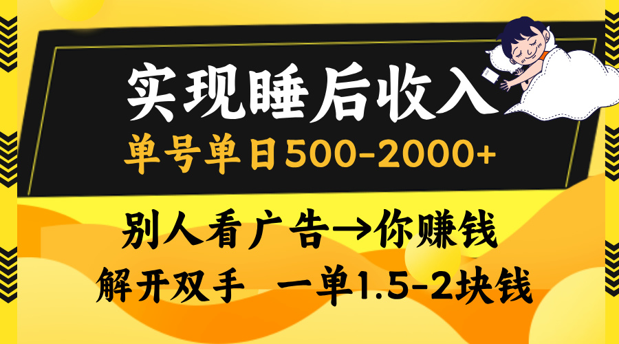 实现睡后收入，单号单日500-2000+,别人看广告＝你赚钱，无脑操作，一单…-云创网