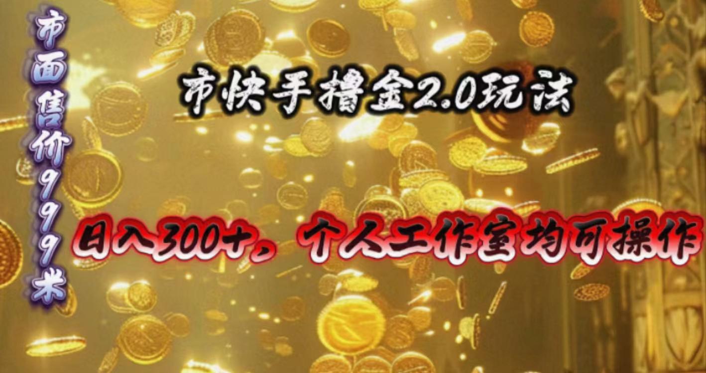 快手掘金2.0玩法，日入300+，个人工作室均可操作-云创网