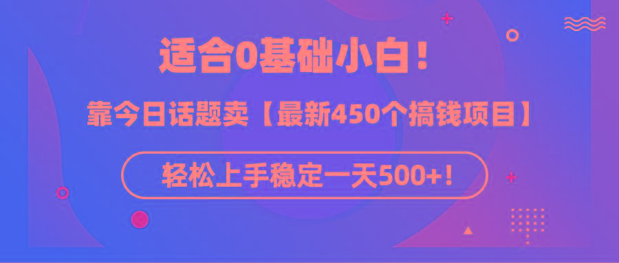(9268期)适合0基础小白！靠今日话题卖【最新450个搞钱方法】轻松上手稳定一天500+！-云创网