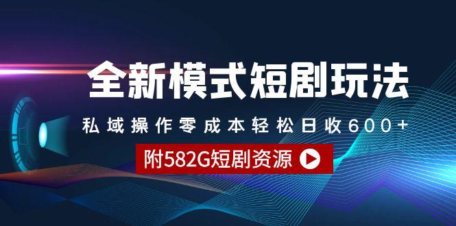 (9276期)全新模式短剧玩法–私域操作零成本轻松日收600+(附582G短剧资源)-云创网
