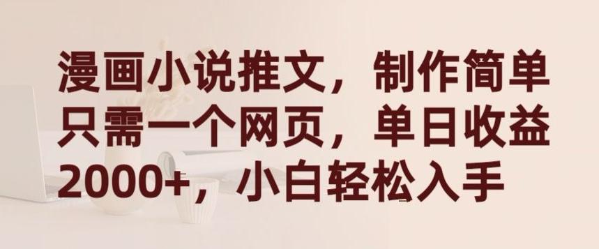 漫画小说推文,制作简单只需一个网页,单日收益2000+,小白轻松入手【揭秘】