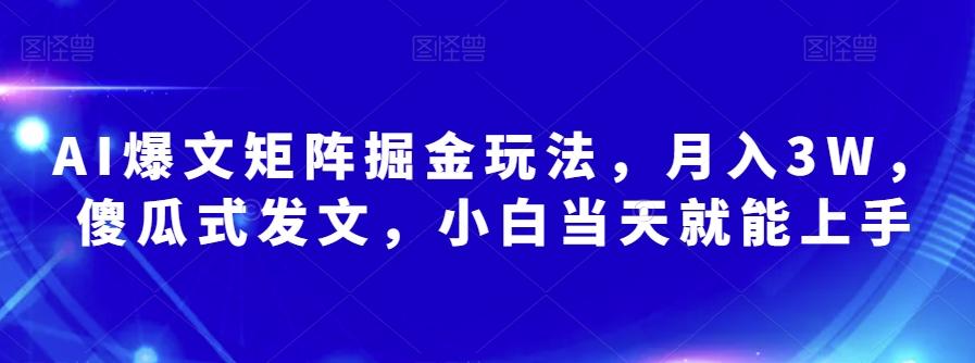 AI爆文矩阵掘金玩法，月入3W，傻瓜式发文，小白当天就能上手【揭秘】-云创网