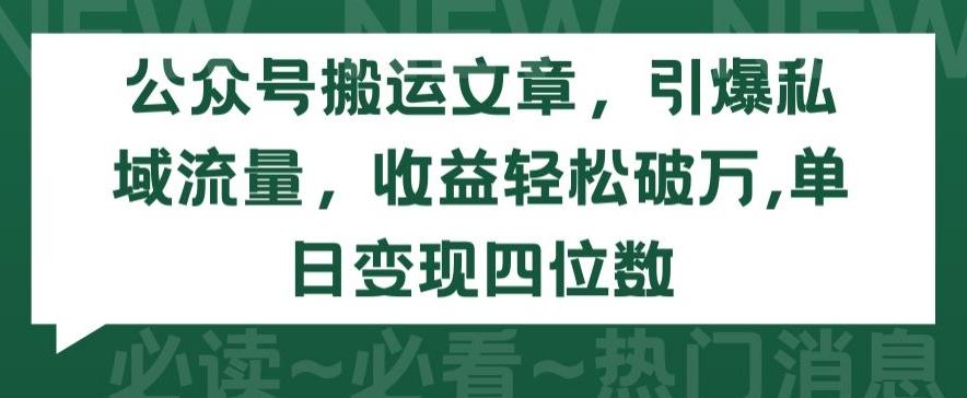 公众号搬运文章,引爆私域流量,收益轻松破万,单日变现四位数【揭秘】-云创网