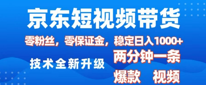 京东短视频带货，2025火爆项目，0粉丝，0保证金，操作简单，2分钟一条原创视频，日入1k【揭秘】-云创网