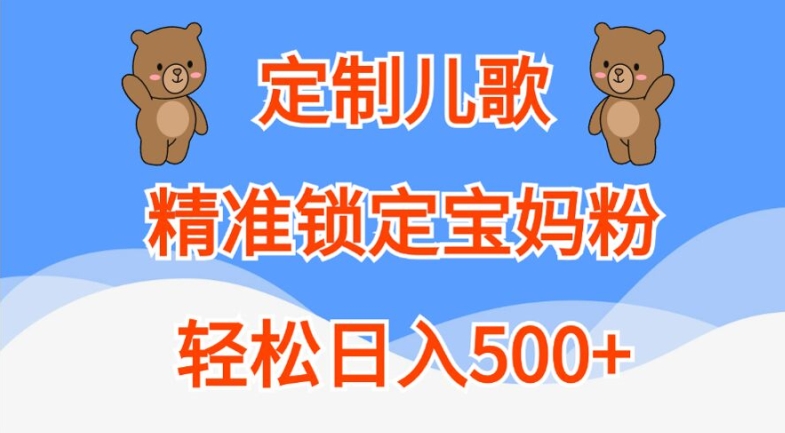 定制儿歌,精准锁定宝妈粉,轻松日入500+【揭秘】-云创网