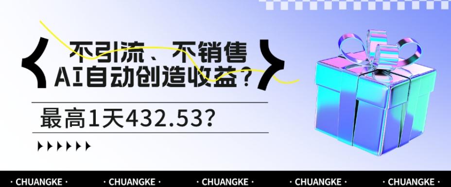 不引流、不销售,AI自动创造收益?最高1天432.53?-云创网