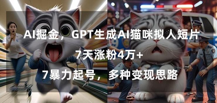 GPT生成AI猫咪拟人短片,7天涨粉4万+,暴力起号,多种变现思路【揭秘】-云创网