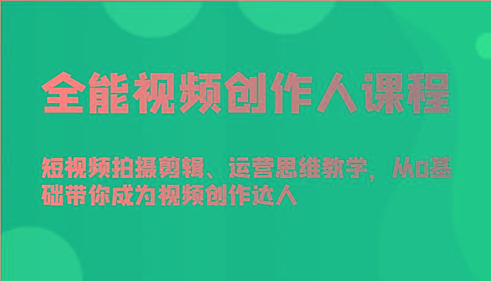 全能视频创作人课程-短视频拍摄剪辑、运营思维教学,从0基础带你成为视频创作达人-云创网