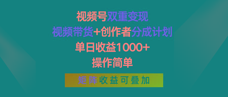 视频号双重变现，视频带货+创作者分成计划 , 单日收益1000+，操作简单，矩阵收益叠加-云创网
