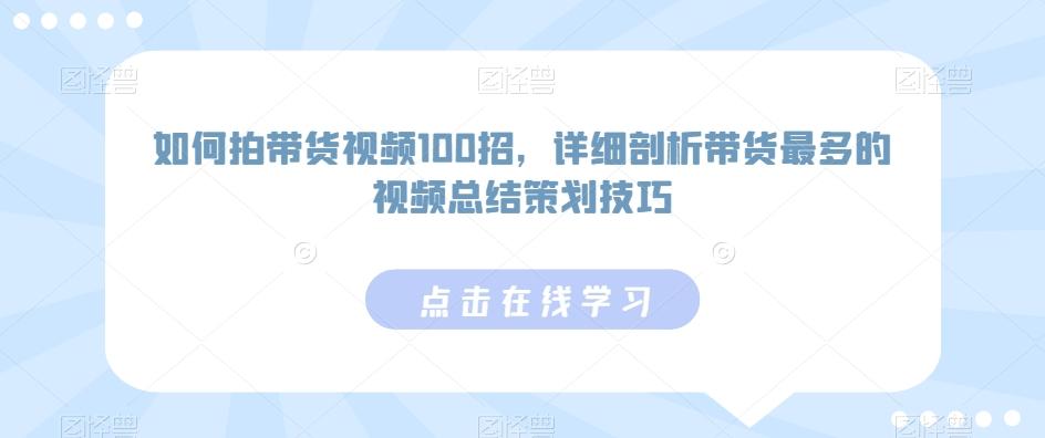 如何拍带货视频100招,详细剖析带货最多的视频总结策划技巧-云创网