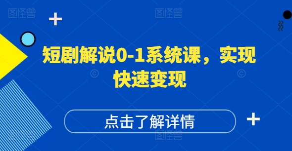 短剧解说0-1系统课，如何做正确的账号运营，打造高权重高播放量的短剧账号，实现快速变现-云创网