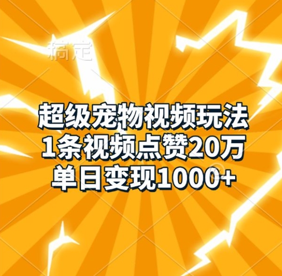 超级宠物视频玩法,1条视频点赞20万,单日变现1k-云创网