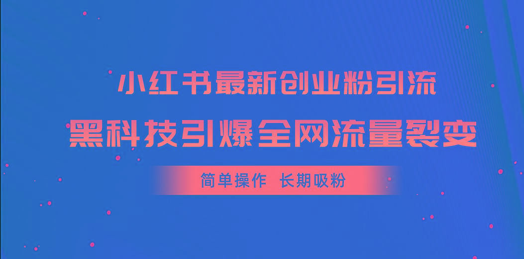小红书最新创业粉引流，黑科技引爆全网流量裂变，简单操作长期吸粉-云创网