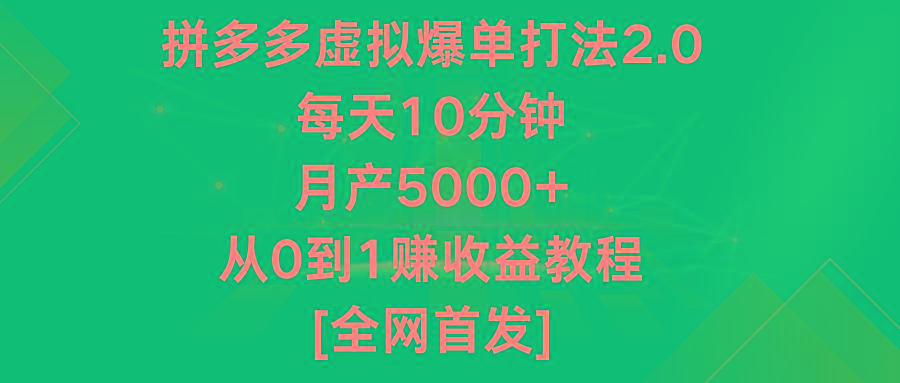 拼多多虚拟爆单打法2.0,每天10分钟,月产5000+,从0到1赚收益教程-云创网