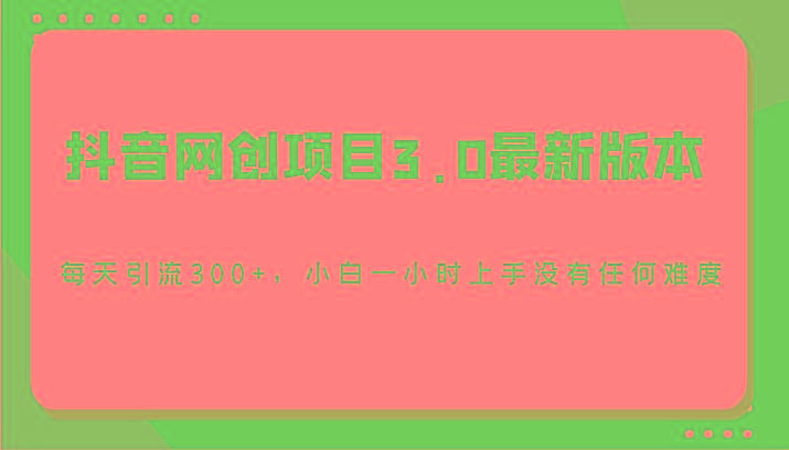 抖音网创项目3.0最新版本，每天引流300+，小白一小时上手没有任何难度-云创网