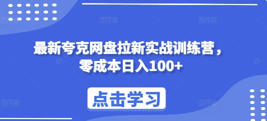 最新夸克网盘拉新实战训练营,零成本日入100+-云创网