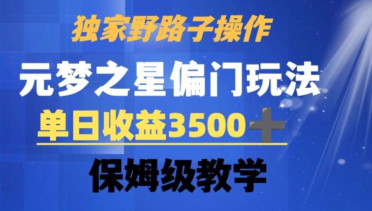 独家野路子玩法,无视机制,元梦之星偏门操作,单日收益3500+,保姆级教学【揭秘】-云创网