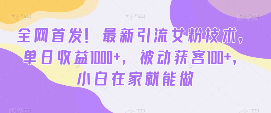 全网首发!最新引流女粉技术,单日收益1000+,被动获客100+,小白在家就能做【揭秘】-云创网