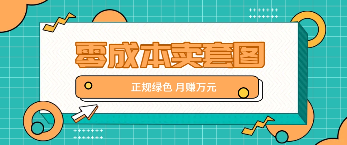 零成本卖套图,绿色正规项目,简单操作月收益10000+【揭秘】-云创网