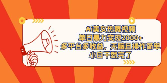 (9271期)Ai美女热舞视频，单日暴力变现2000+，多平台多收益，无脑且操作简单，小…-云创网