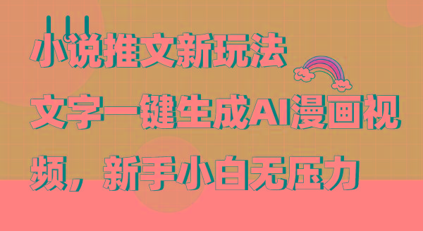 (9555期)小说推文新玩法,文字一键生成AI漫画视频,新手小白无压力-云创网