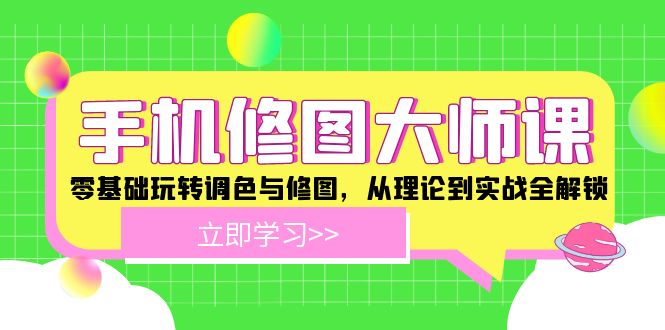 手机 修图大师课：零基础玩转调色与修图，从理论到实战全解锁-云创网