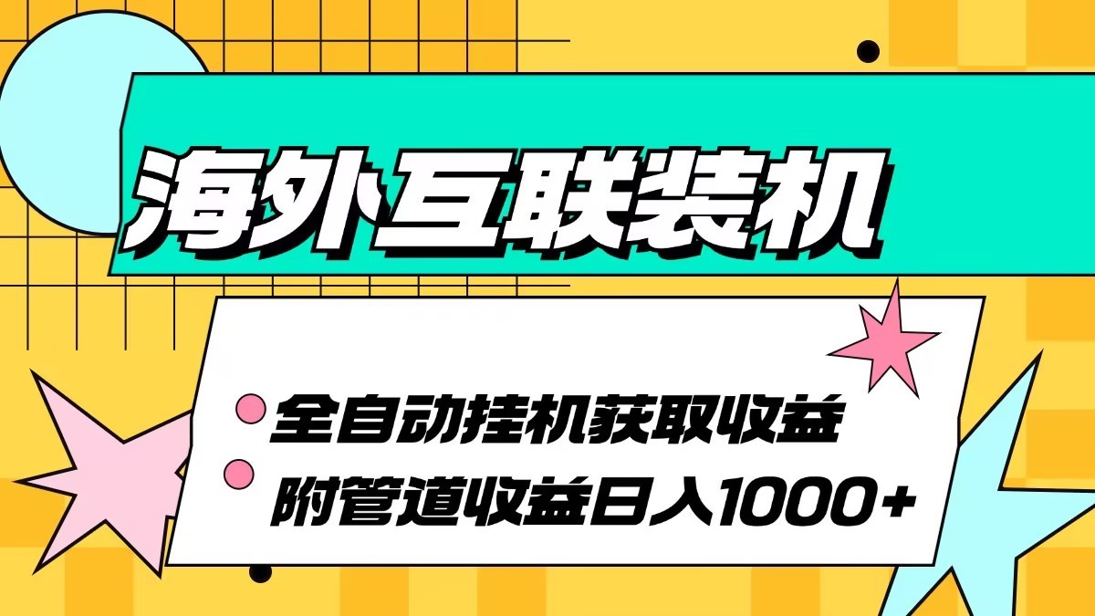 海外乐云互联装机全自动挂机附带管道收益 轻松日入1000+-云创网