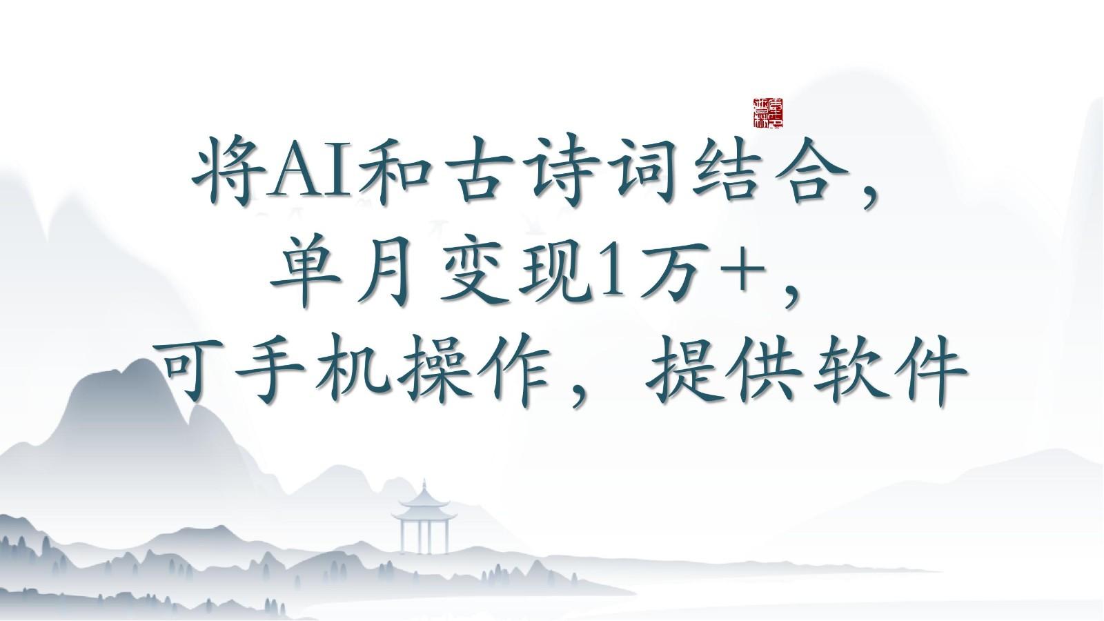 将AI和古诗词结合,单月变现1万+,可手机操作,附送软件-云创网