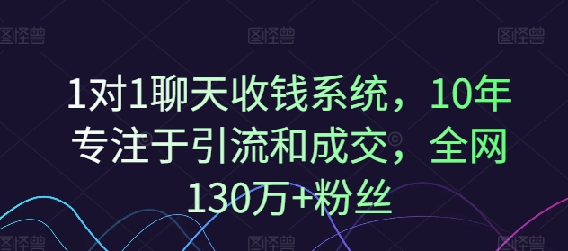 1对1聊天收钱系统，10年专注于引流和成交，全网130万+粉丝-云创网
