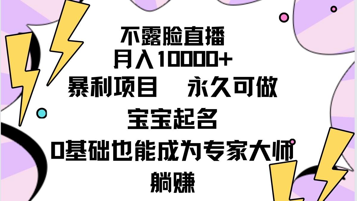 (9326期)不露脸直播，月入10000+暴利项目，永久可做，宝宝起名(详细教程+软件)-云创网