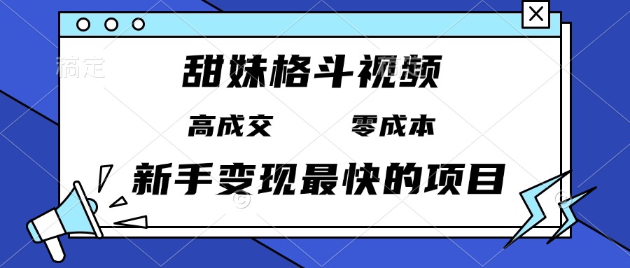 甜妹格斗视频，高成交零成本，，谁发谁火，新手变现最快的项目，日入3000+-云创网