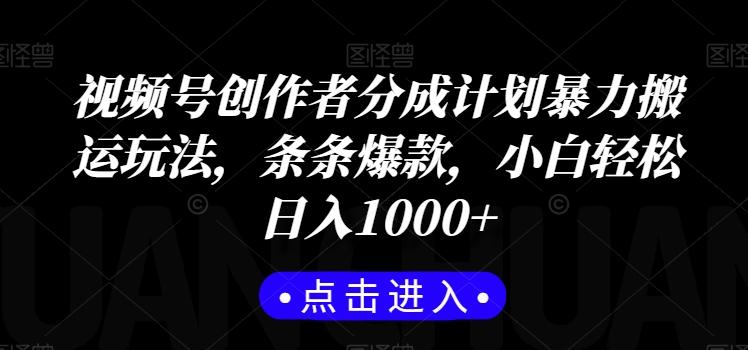 视频号创作者分成计划暴力搬运玩法，条条爆款，小白轻松日入1000+-云创网
