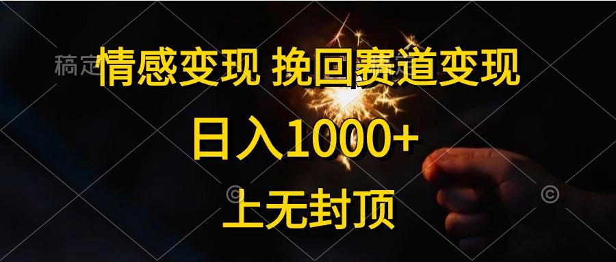 情感变现，挽回赛道变现，日入1000+，上无封顶-云创网