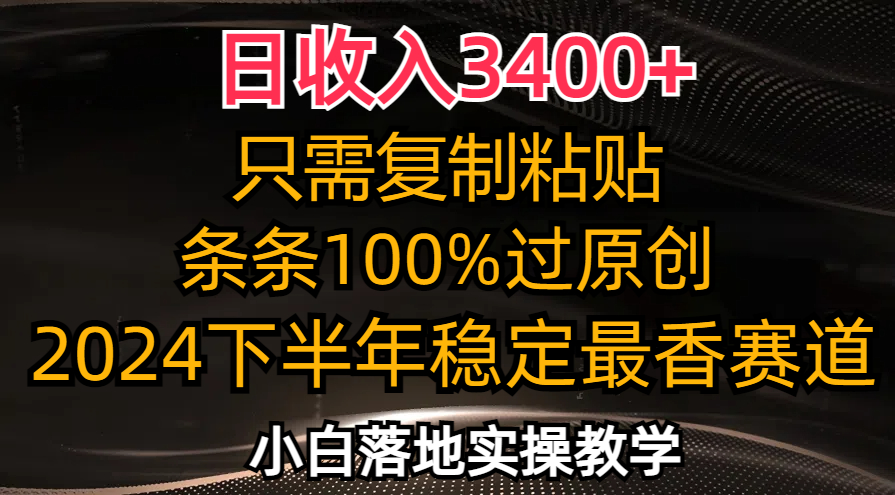 日收入3400+，只需复制粘贴，条条过原创，2024下半年最香赛道，小白也…-云创网