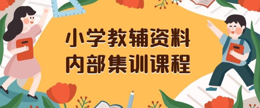 小学教辅资料，内部集训保姆级教程，私域一单收益29-129（教程+资料）-云创网