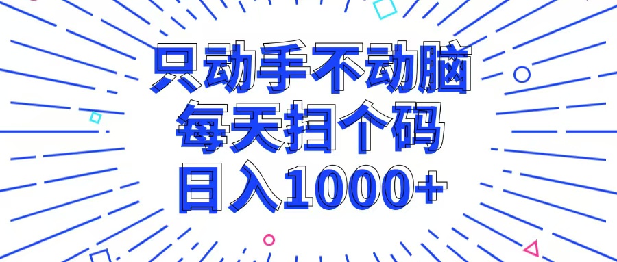 只动手不动脑,每个扫个码,日入1000+-云创网