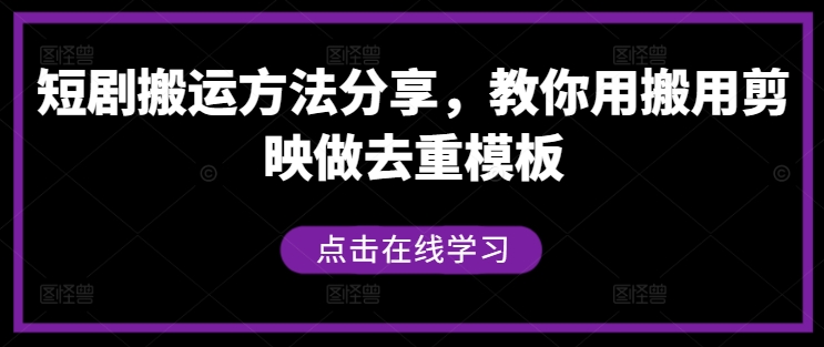 短剧搬运方法分享，教你用搬用剪映做去重模板-云创网