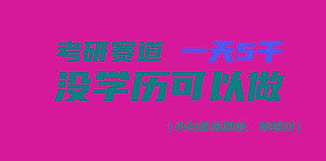 考研赛道一天5000+，没有学历可以做！-云创网