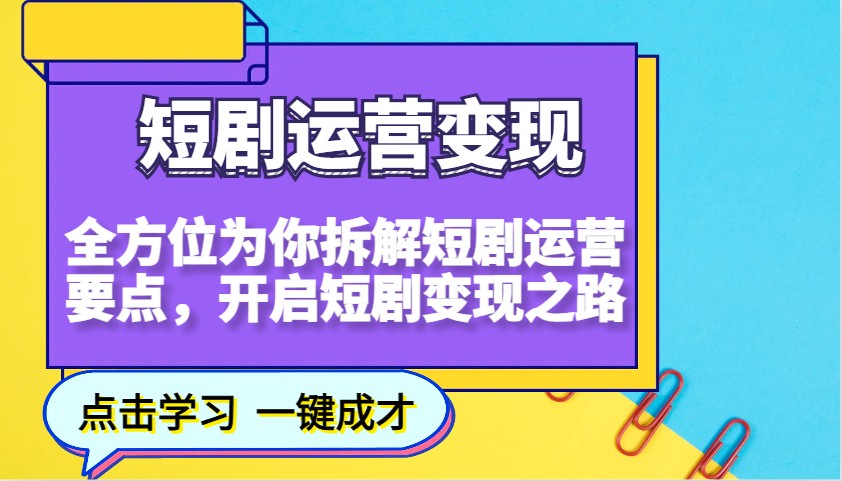 短剧运营变现，全方位为你拆解短剧运营要点，开启短剧变现之路-云创网