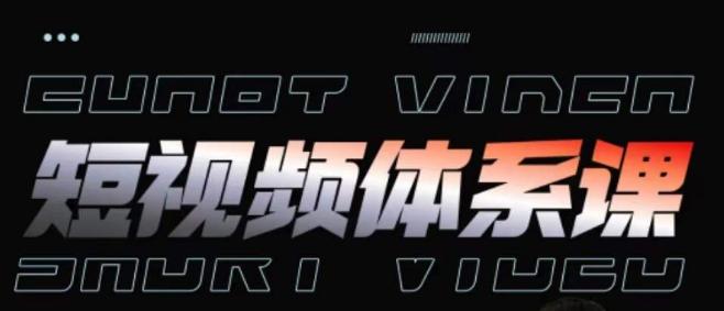 短视频完整知识体系课，一次性搞懂短视频，运营手法、内容制作、投放技巧项目玩法-云创网