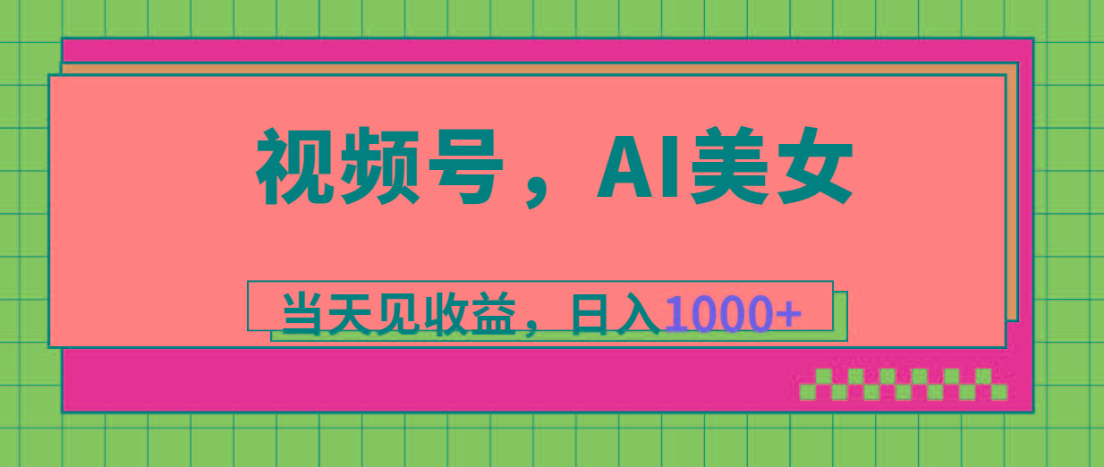 视频号，Ai美女，当天见收益，日入1000+-云创网