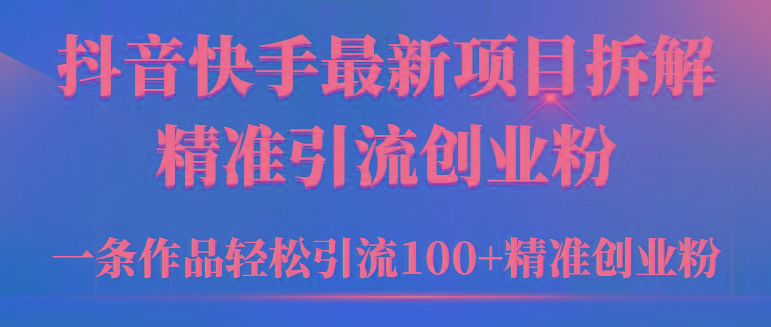 (9447期)2024年抖音快手最新项目拆解视频引流创业粉,一天轻松引流精准创业粉100+-云创网