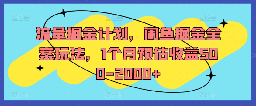 流量掘金计划，闲鱼掘金全案玩法，1个月预估收益500-2000+-云创网