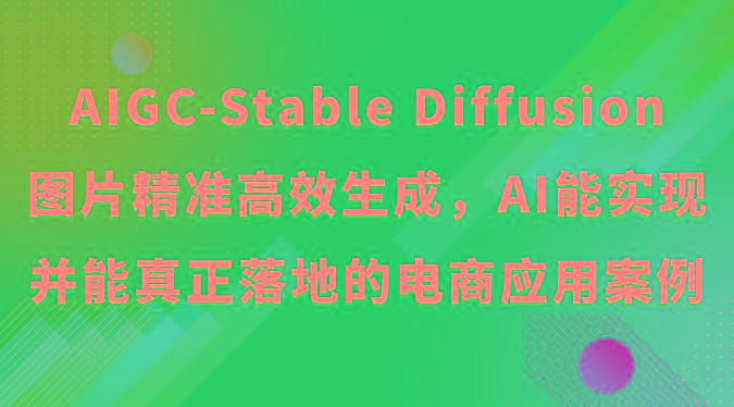AIGC-Stable Diffusion图片精准高效生成，AI能实现并能真正落地的电商应用案例-云创网