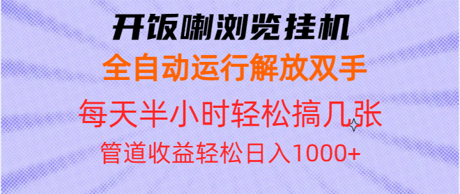 开饭喇浏览挂机全自动运行解放双手每天半小时轻松搞几张管道收益日入1000+-云创网