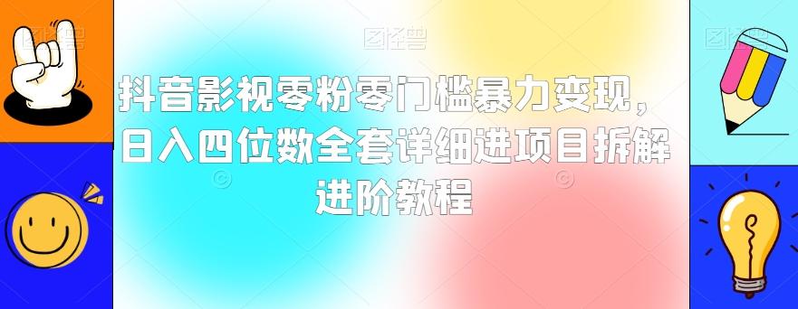 抖音影视零粉零门槛暴力变现,日入四位数全套详细进项目拆解进阶教程【揭秘】-云创网