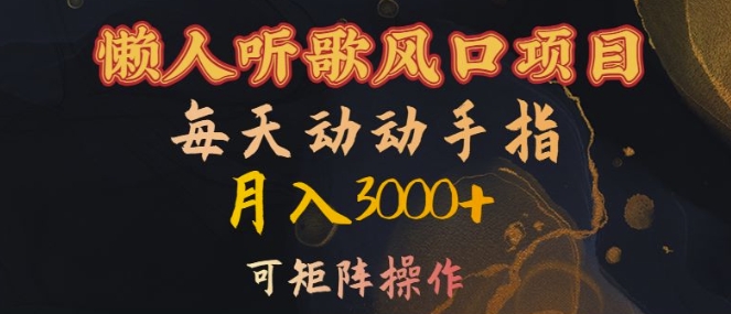 懒人听歌风口项目,每天动动手指月入3000+,可矩阵操作【揭秘】-云创网